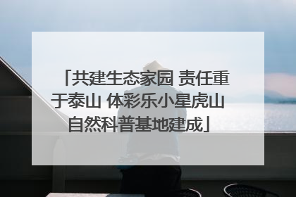 共建生态家园 责任重于泰山 体彩乐小星虎山自然科普基地建成