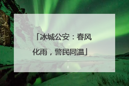 冰城公安：春风化雨，警民同温
