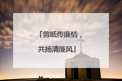 剪纸传廉情，共扬清廉风