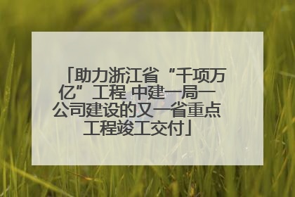 助力浙江省“千项万亿”工程 中建一局一公司建设的又一省重点工程竣工交付