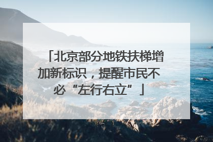 北京部分地铁扶梯增加新标识，提醒市民不必“左行右立”