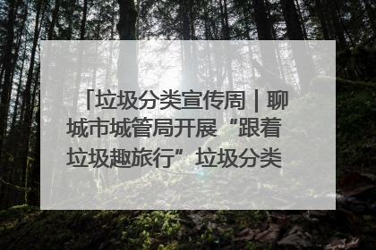 垃圾分类宣传周｜聊城市城管局开展“跟着垃圾趣旅行”垃圾分类科普宣传活动