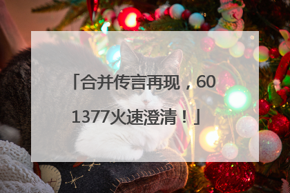 合并传言再现，601377火速澄清！