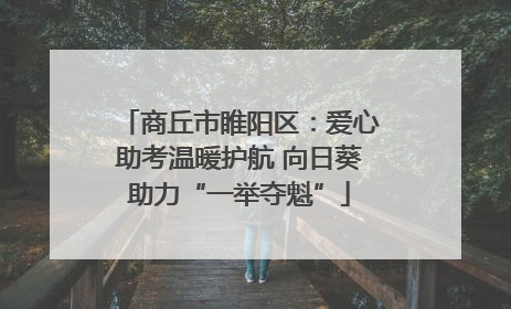 商丘市睢阳区：爱心助考温暖护航 向日葵助力“一举夺魁”