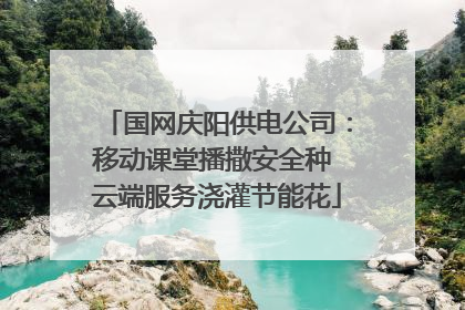 国网庆阳供电公司：移动课堂播撒安全种 云端服务浇灌节能花