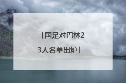 国足对巴林23人名单出炉