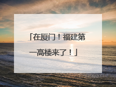 在厦门！福建第一高楼来了！