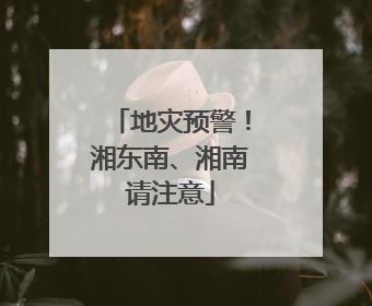 地灾预警！湘东南、湘南请注意