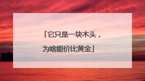 它只是一块木头，为啥能价比黄金