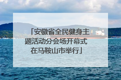 安徽省全民健身主题活动分会场开幕式在马鞍山市举行