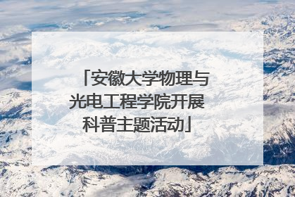 安徽大学物理与光电工程学院开展科普主题活动