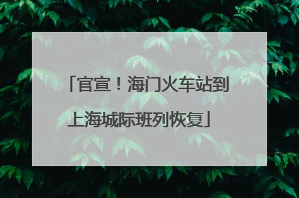 官宣！海门火车站到上海城际班列恢复