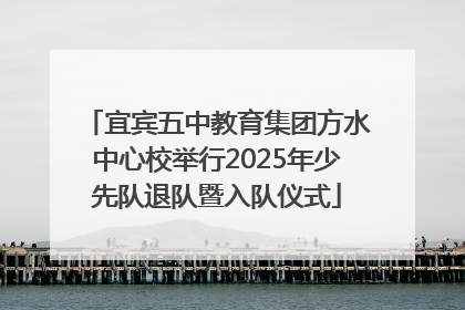 宜宾五中教育集团方水中心校举行2025年少先队退队暨入队仪式