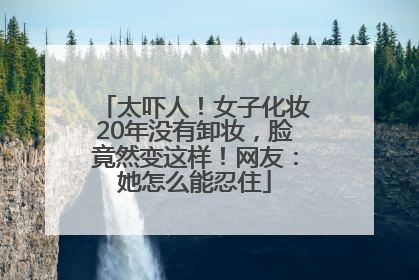 太吓人！女子化妆20年没有卸妆，脸竟然变这样！网友：她怎么能忍住