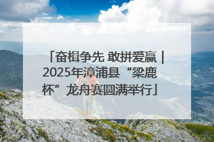 奋楫争先 敢拼爱赢｜2025年漳浦县“梁鹿杯”龙舟赛圆满举行