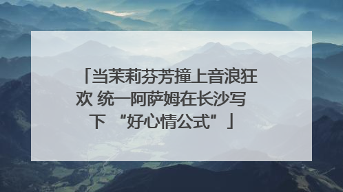 当茉莉芬芳撞上音浪狂欢 统一阿萨姆在长沙写下 “好心情公式”