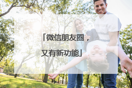 微信朋友圈，又有新功能