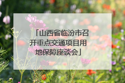 山西省临汾市召开重点交通项目用地保障座谈会