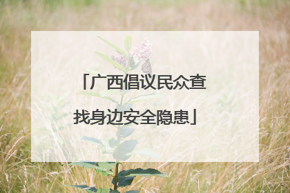 广西倡议民众查找身边安全隐患