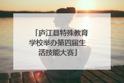 庐江县特殊教育学校举办第四届生活技能大赛