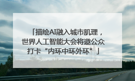 描绘AI融入城市肌理，世界人工智能大会将邀公众打卡“内环中环外环”