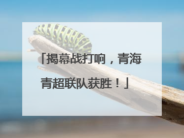 揭幕战打响，青海青超联队获胜！