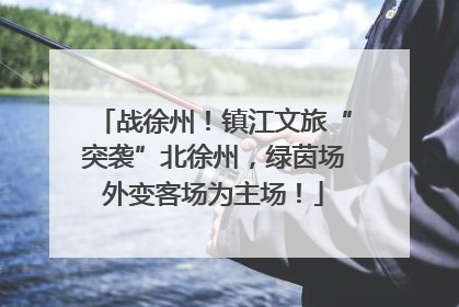战徐州！镇江文旅“突袭”北徐州，绿茵场外变客场为主场！