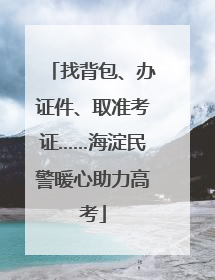 找背包、办证件、取准考证……海淀民警暖心助力高考