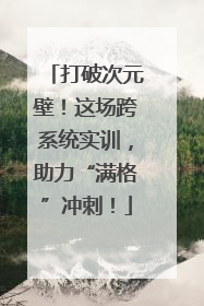 打破次元壁！这场跨系统实训，助力“满格”冲刺！