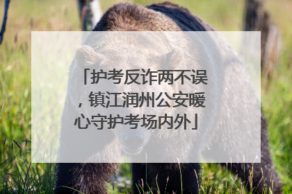 护考反诈两不误，镇江润州公安暖心守护考场内外