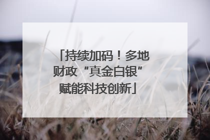 持续加码！多地财政“真金白银”赋能科技创新