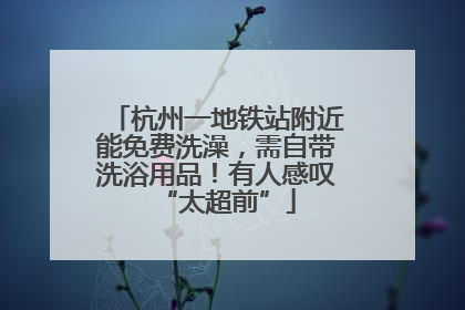 杭州一地铁站附近能免费洗澡，需自带洗浴用品！有人感叹“太超前”