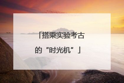 搭乘实验考古的“时光机”