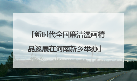 新时代全国廉洁漫画精品巡展在河南新乡举办