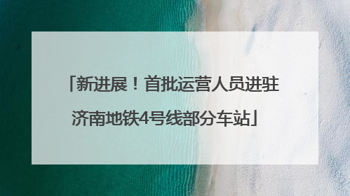 新进展！首批运营人员进驻济南地铁4号线部分车站