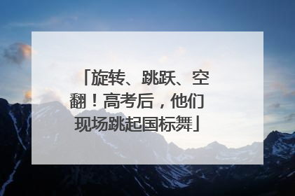 旋转、跳跃、空翻！高考后，他们现场跳起国标舞