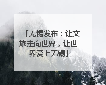 无锡发布：让文旅走向世界，让世界爱上无锡