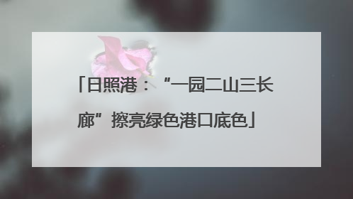 日照港：“一园二山三长廊”擦亮绿色港口底色
