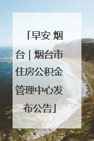 早安 烟台｜烟台市住房公积金管理中心发布公告
