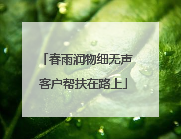 春雨润物细无声 客户帮扶在路上