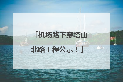 机场路下穿塔山北路工程公示！