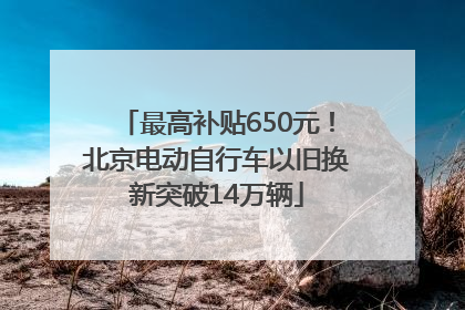 最高补贴650元！北京电动自行车以旧换新突破14万辆