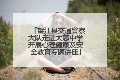望江县交通警察大队走进太慈中学开展心理健康及安全教育专题讲座