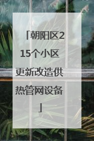 朝阳区215个小区更新改造供热管网设备