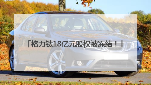 格力钛18亿元股权被冻结！