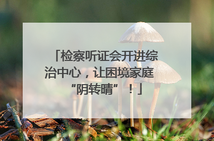 检察听证会开进综治中心，让困境家庭“阴转晴”！