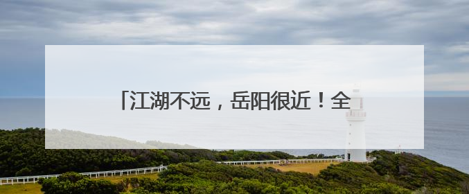 江湖不远，岳阳很近！全国网络媒体“湖南e周”主题宣传活动在岳阳启动