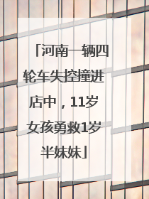河南一辆四轮车失控撞进店中，11岁女孩勇救1岁半妹妹