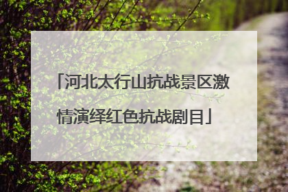河北太行山抗战景区激情演绎红色抗战剧目