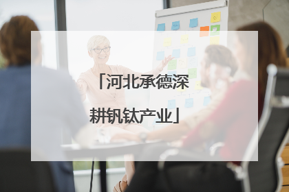 河北承德深耕钒钛产业